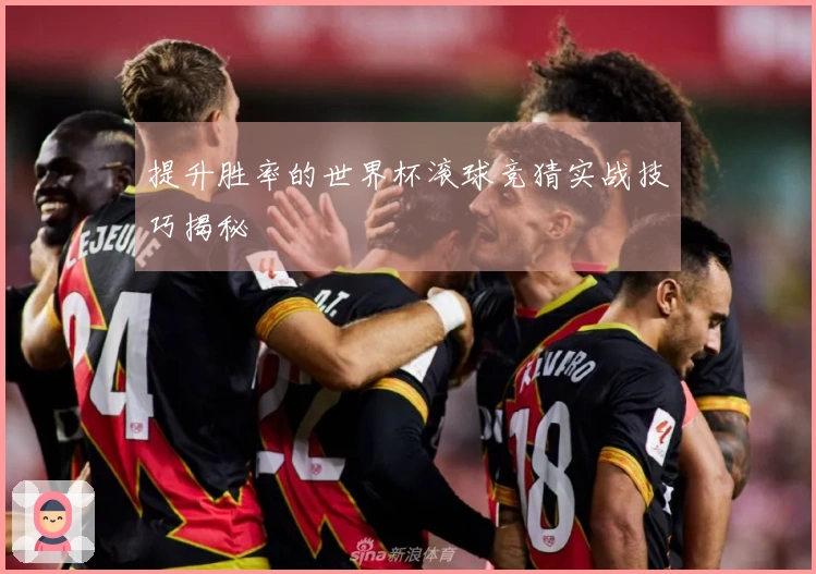 提升胜率的世界杯滚球竞猜实战技巧揭秘