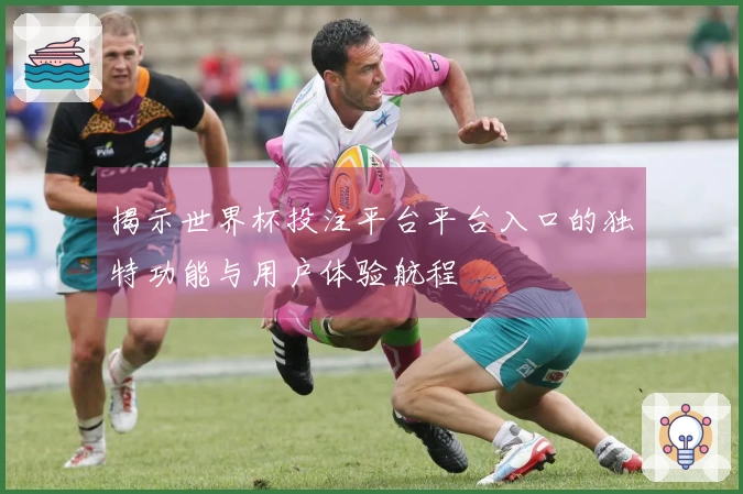 揭示世界杯投注平台平台入口的独特功能与用户体验航程